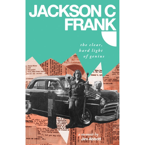 JIM ABBOTT Jackson C. Frank: The Clear, Hard Light of Genius