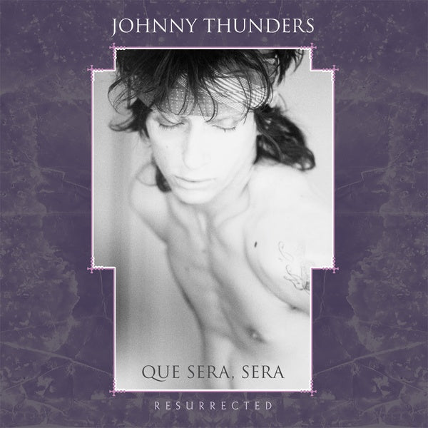Johnny Thunders Que Sera Sera: Resurrected