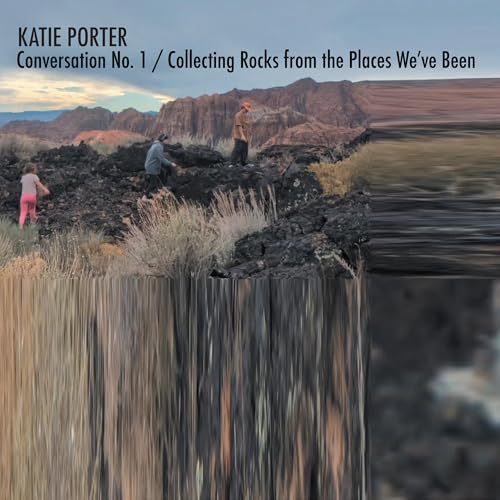 Katie Porter Conversation No. 1 / Collecting Rocks From The Places We'Ve Been