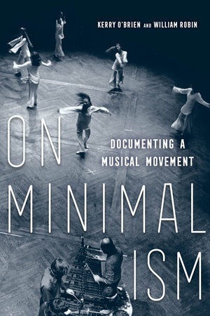 KERRY O'BRIEN AND WILLIAM ROBIN On Minimalism: Documenting a Musical Movement