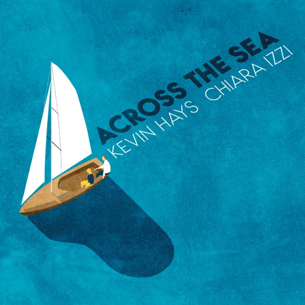 KEVIN HAYS & CHIARA IZZI Across The Sea