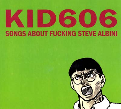 KID 606 Songs About Fucking Steve Albini