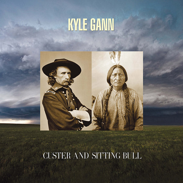 KYLE GANN Custer and Sitting Bull