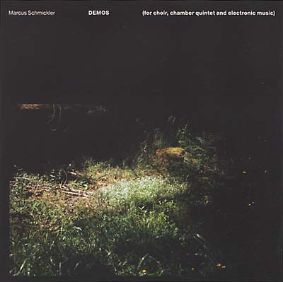 MARCUS SCHMICKLER Demos (For Choir, Chamber Quintet and Electronic Music)