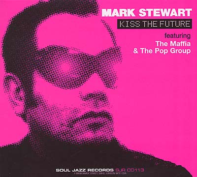 MARK STEWART Kiss the Future (feat. The Maffia & The Pop Group)