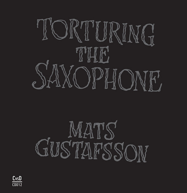 MATS GUSTAFSSON Torturing The Saxophone
