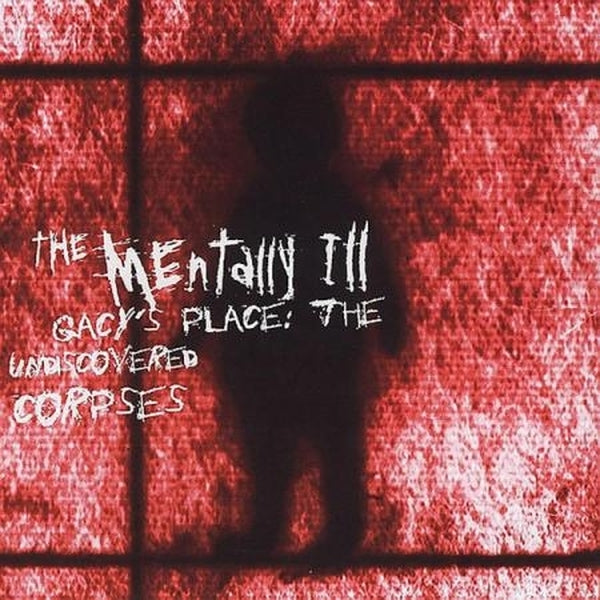 MENTALLY ILL Gacy's Place: The Undiscovered Corpses