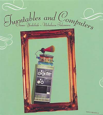 OTOMO YOSHIHIDE + NOBUKAZU TAKEMURA Turntables & Computers