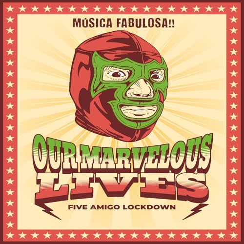 Our Marvelous Lives Five Amigo Lockdown