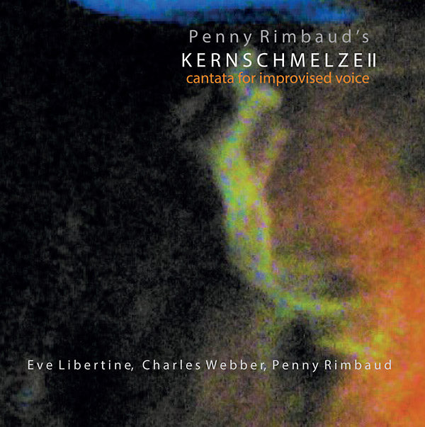 PENNY RIMBAUD Kernschmelze II: Cantata For Improvised Voice