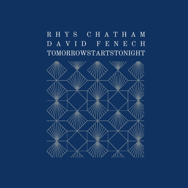 RHYS CHATHAM & DAVID FENECH Tomorrowstartstonight