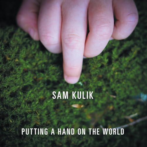 Sam Kulik Putting A Hand On The World