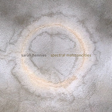 SARAH HENNIES Spectral Malsconcities
