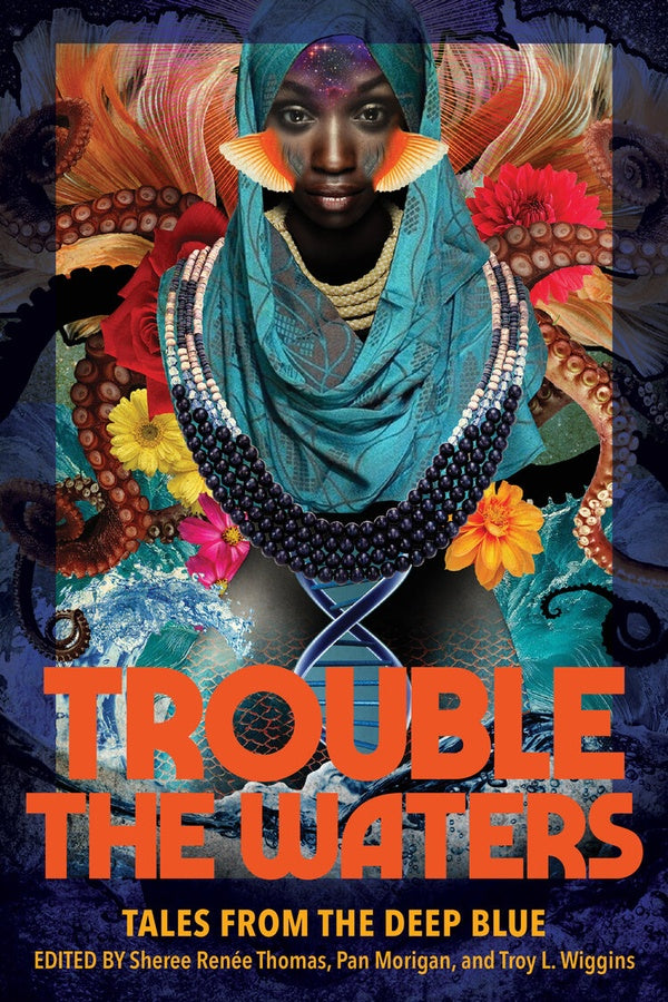 SHEREE RENEE THOMAS/PAN MORIGAN/TROY L. WIGGINS Trouble the Waters:Tales from the Deep Blue
