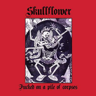 SKULLFLOWER Fucked On A Pile Of Corpses