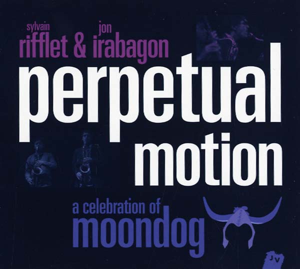 SYLVAIN RIFFLET AND JON IRABAGON Perpetual Motion: A Celebration of Moondog