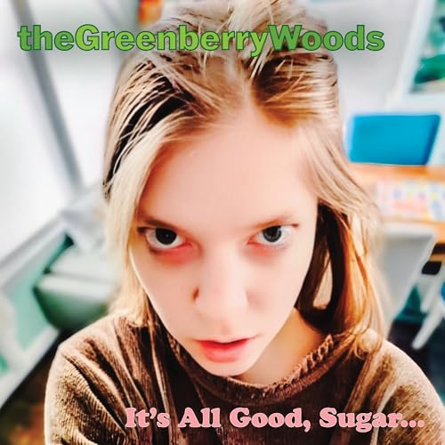 The Greenberry Woods It'S All Good, Sugar...