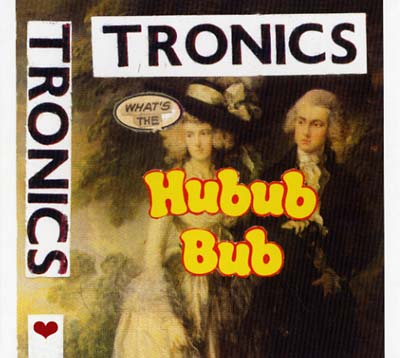 TRONICS What's The Hubub Bub