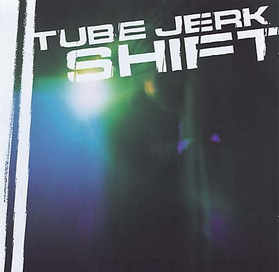 TUBE JERK Shift