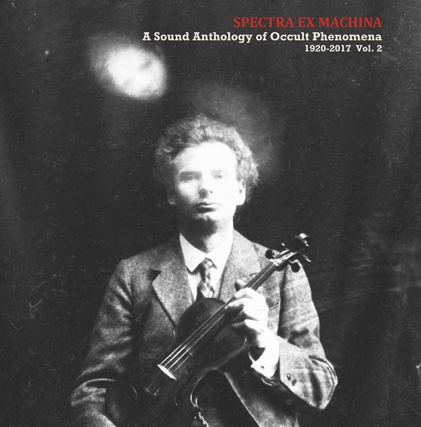 Va Spectra Ex Machina: A Sound Anthology of Occult Phenomena 1920-2017 Vol. 2
