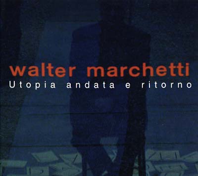 WALTER MARCHETTI Utopia Andata e Ritorno