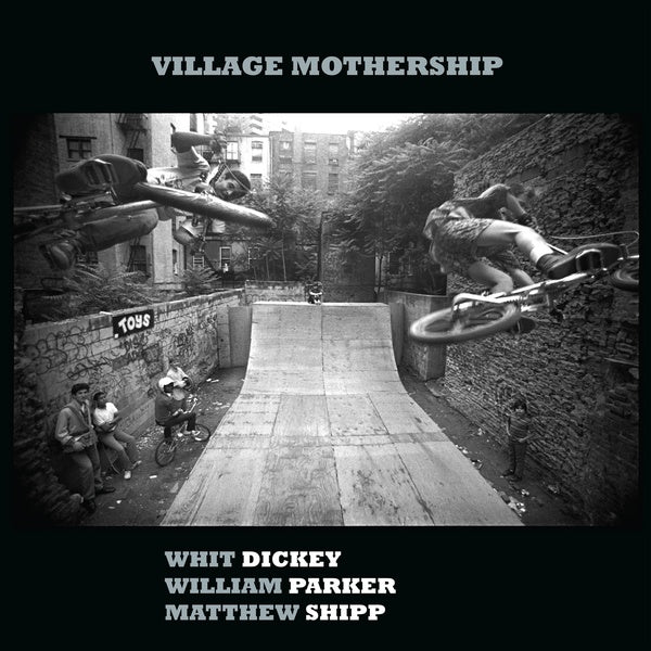 WHIT DICKEY/WILLIAM PARKER/MATTHEW SHIPP Village Mothership