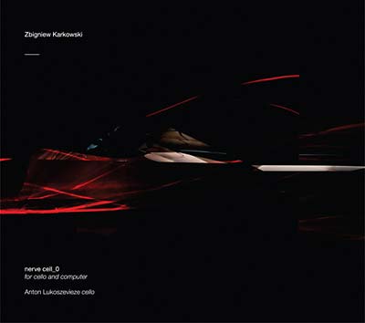 ZBIGNIEW KARKOWSKI Nerve Cell_0 (For Cello And Computer)